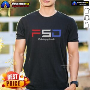 Good Fsd Driving Optional T-Shirt featuring a bold design, perfect for Tesla enthusiasts and FSD supporters.