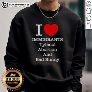Good I Love Immigrants sweatshirt featuring Tylenol, abortion, and Bad Bunny design, promoting inclusivity and culture.