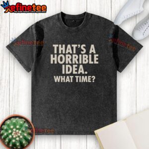 Original That's A Horrible Idea What Time Humor T-Shirt showcasing a fun and quirky design for humor lovers.