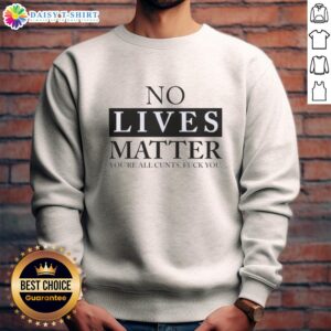 Nice No Lives Matter sweatshirt featuring bold graphic text, perfect for expressing edgy humor and unique style.