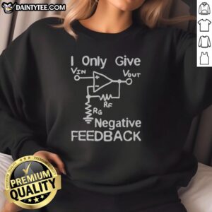 Funny 'I Only Give Negative Feedback' sweatshirt, perfect for humor lovers and unique gift ideas.