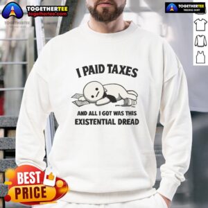 Alt Text: Funny sweatshirt saying 'I Paid Taxes And All I Got Was This Existential Dread' for tax humor lovers.