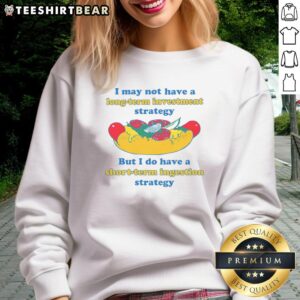 Funny sweatshirt featuring the phrase about short-term ingestion strategy instead of a long-term investment strategy.