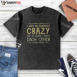 Awesome washed T-shirt featuring the phrase 'At least I have each other' for a stylish, casual look.