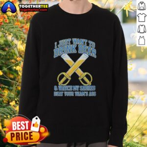 Funny sweatshirt featuring 'I Just Want To Drink Beer And Watch My Sabres Beat Your Team's Ass' for Buffalo Sabres fans.