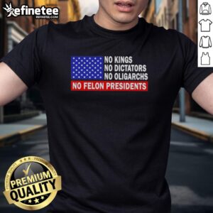 Top No Kings No Dictators No Oligarchs No Felon Presidents T-Shirt featuring bold political statement design.