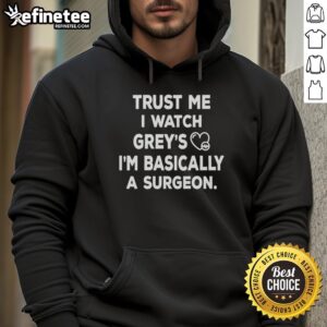 Alt Text: Original 'Trust Me, I Watch Grey's, I'm Basically a Surgeon' hoodie in black, perfect for Grey's Anatomy fans.