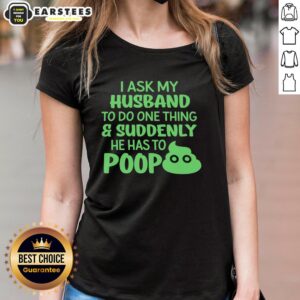 Funny ladies tee featuring 'I ask my husband to do one thing, suddenly he has to poop' humor, perfect for casual wear.