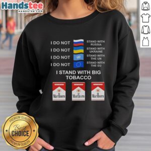 Official 'I Do Not Stand With Russia, I Do Not Stand With Ukraine, I Stand With Big Tobacco' Sweatshirt design.