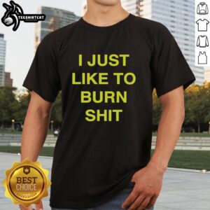 Awesome I Just Like To Burn Shit T-Shirt design featuring bold text and a playful graphic, perfect for casual wear.