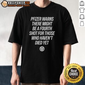 Alt Text: Official Pfizer warns of a fourth shot T-shirt design for those who haven't died yet, showcasing bold graphics.