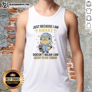Good Just Because I Am Awake Doesn't Mean I Am Ready to Do Things tank top featuring a humorous graphic design.