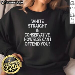 Premium White Straight and Conservative sweatshirt with bold text, perfect for casual wear and making a statement.