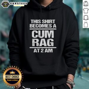 Funny hoodie featuring 'This Shirt Becomes A Cum Rag At 2 AM' graphic, perfect for humorous gift ideas.