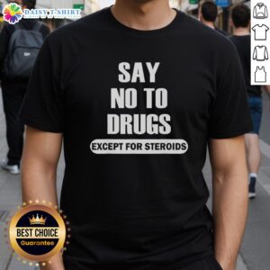 Alt Text: Top Say No To Drugs Except For Steroids T-Shirt design featuring bold text in vibrant colors.