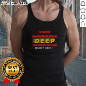 Top I Got Something Deep Inside Of Me Bob's Idea Tank Top featuring a creative design and vibrant colors for casual wear.