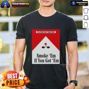 Original Smoke Em' If Ya Got Em Filter Out Racism T-Shirt featuring a cigarette pack design promoting anti-racism.