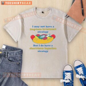Funny washed t-shirt featuring 'I may not have a long-term investment strategy, but I do have a short-term ingestion strategy.'