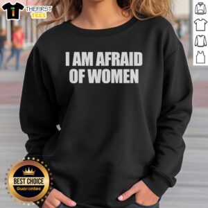 Funny I Am Afraid of Women sweatshirt featuring humorous text design, perfect for casual wear and comedy lovers.