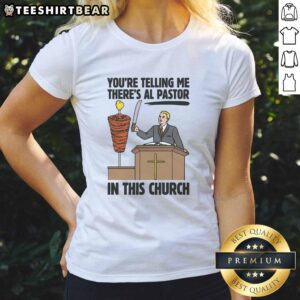 Funny church ladies tee featuring a humorous 'You're telling me there's Al Pastor?' design, perfect for taco lovers.