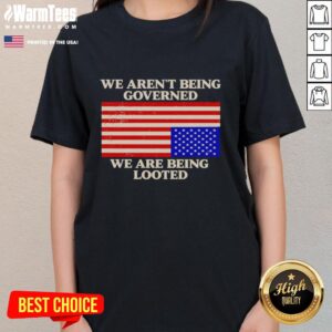 Good We Aren't Being Governed We Are Being Looted Ladies Tee featuring bold text design on a stylish women's shirt.