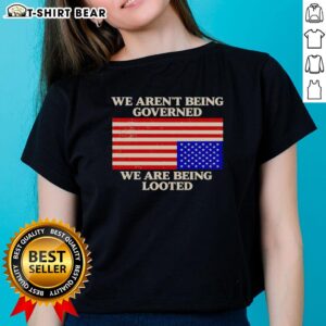 Awesome 'We Aren't Being Governed, We Are Being Looted' Ladies Tee showcasing a bold statement in stylish design.