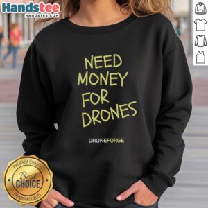 Alt Text: Premium Need Money For Drones Droneforge sweatshirt featuring a stylish design for drone enthusiasts.