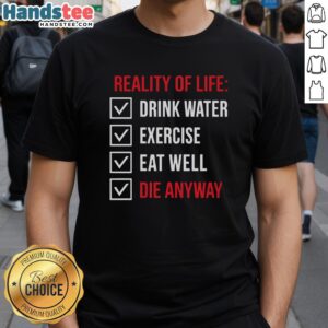 Official Reality Of Life T-Shirt featuring 'Drink Water, Exercise, Eat Well, Die Anyway' motivational quote design.