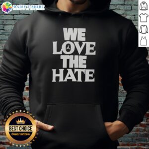 Awesome We Love The Hate Hoodie featuring bold graphic design, perfect for stylish casual wear and expressing individuality.