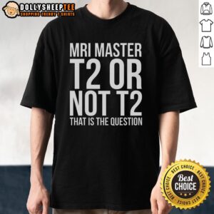 Top MRI Master T2 or Not T2 T-Shirt featuring a fun design for MRI enthusiasts and medical professionals.