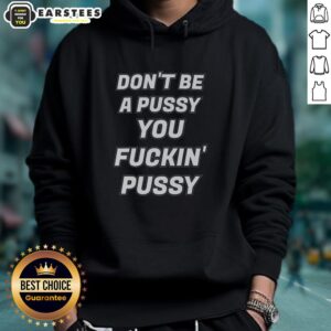 Good Don't Be A Pussy You Fckin Pussy hoodie design featuring bold text on a stylish sweatshirt.