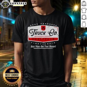 Hot Truck Chauffeur Hard Changers Firefightin' See You On The Roof T-Shirt featuring bold graphics and firefighter theme.