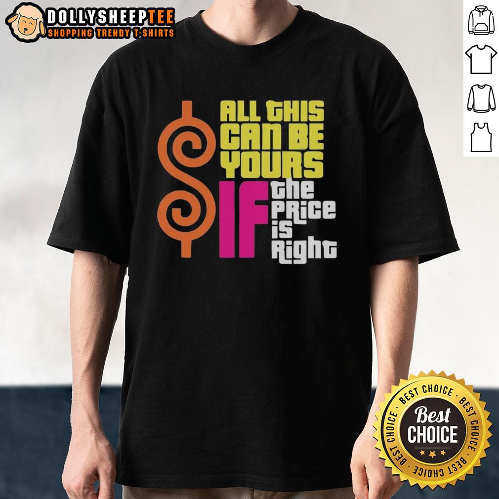 Top All This Can Be Your If The Price Is Right T Shirt Top All This Can Be Your If The Price Is Right T-Shirt featuring a bold graphic design for casual wear enthusiasts.