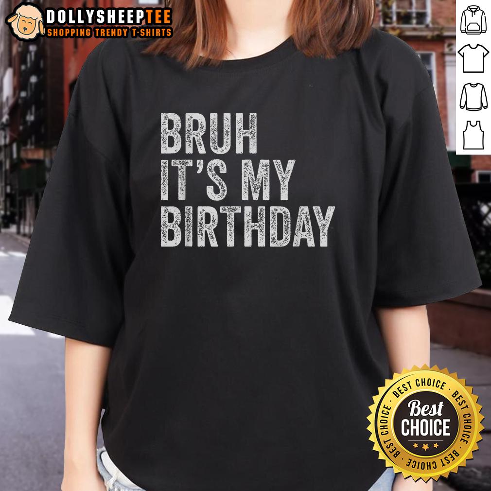 Top Bruh It'S My Birthday Ladies Tee Top Bruh It's My Birthday Ladies Tee in vibrant colors, perfect for celebrating birthdays in style.