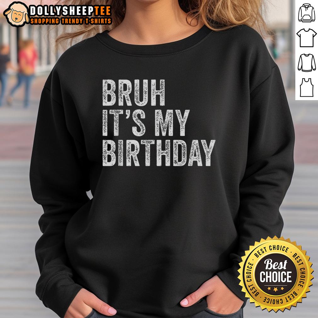 Top Bruh It'S My Birthday Sweatshirt Top Bruh It's My Birthday Sweatshirt in vibrant colors, perfect for celebrating your special day in style.