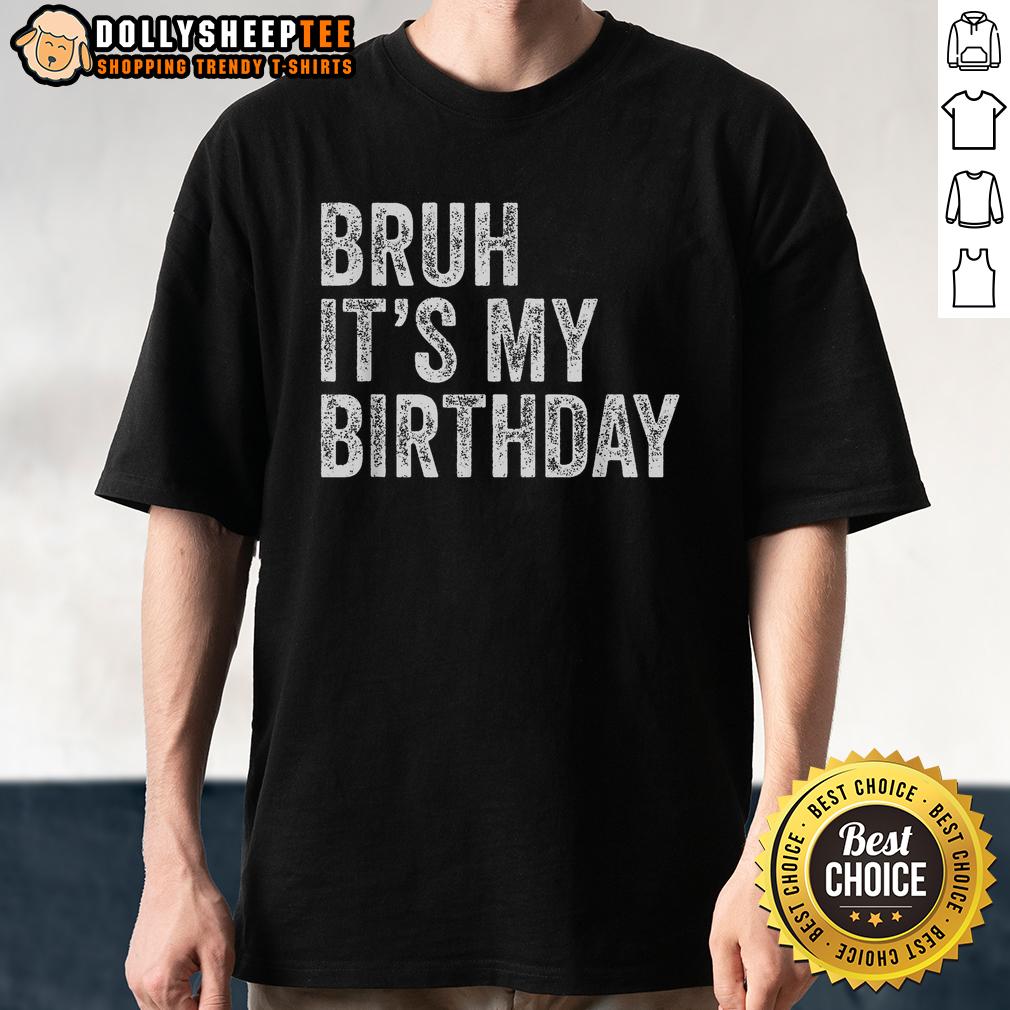 Top Bruh It'S My Birthday T Shirt Top Bruh It's My Birthday T-Shirt featuring a fun design perfect for birthday celebrations and casual wear.