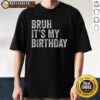 Top Bruh It's My Birthday T-Shirt featuring a fun design perfect for birthday celebrations and casual wear.