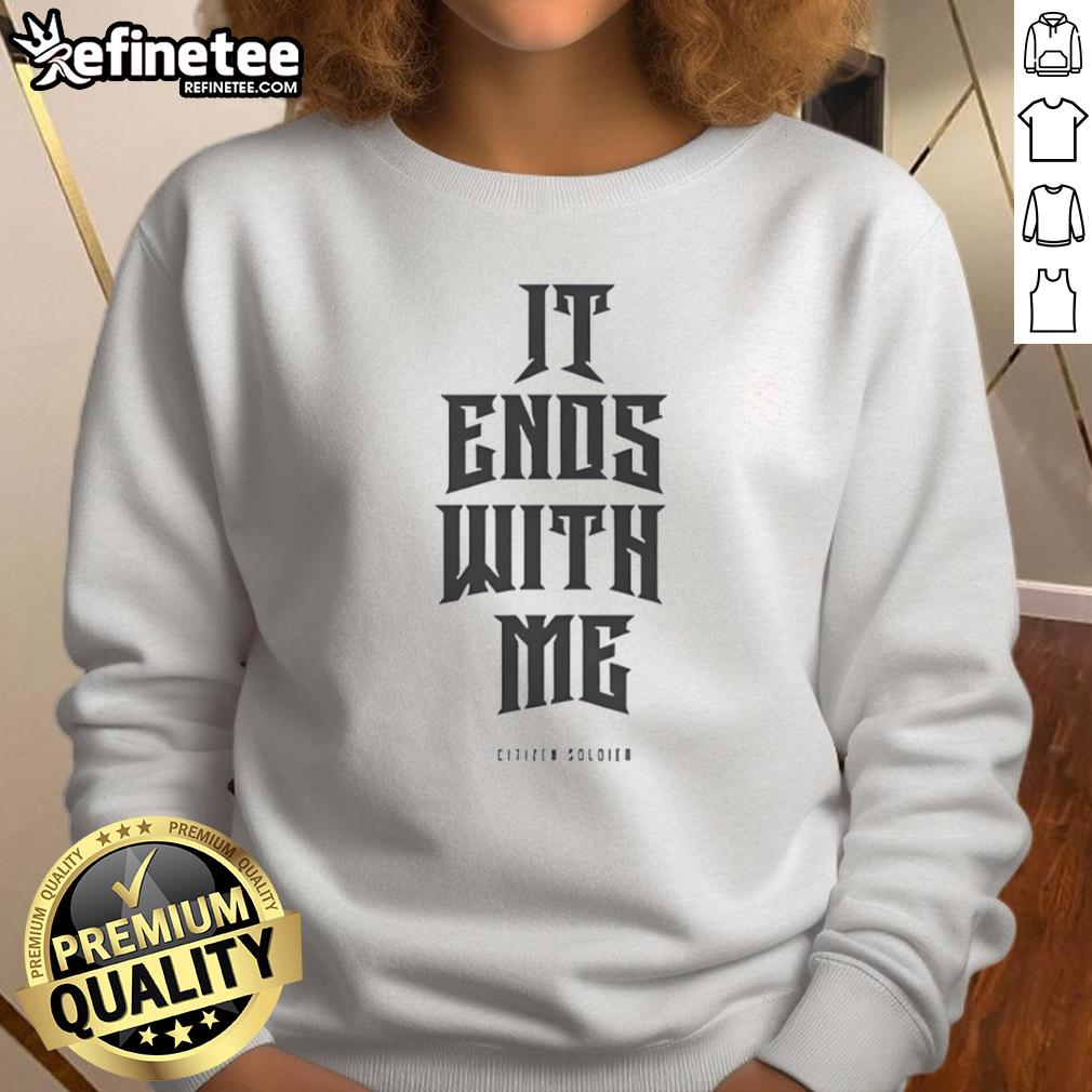 top-citizen-soldier-it-ends-with-me-sweatshirt Alt Text: Top Citizen Soldier It Ends With Me sweatshirt featuring a bold design in black and white, perfect for casual wear.