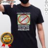 Alt Text: Top Comment Or Post Remember You Are The Problem T-Shirt featuring bold text design, perfect for statement fashion.