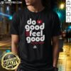 Top Do Good Feel Good T-Shirt in vibrant colors, promoting positivity and kindness in stylish fashion.