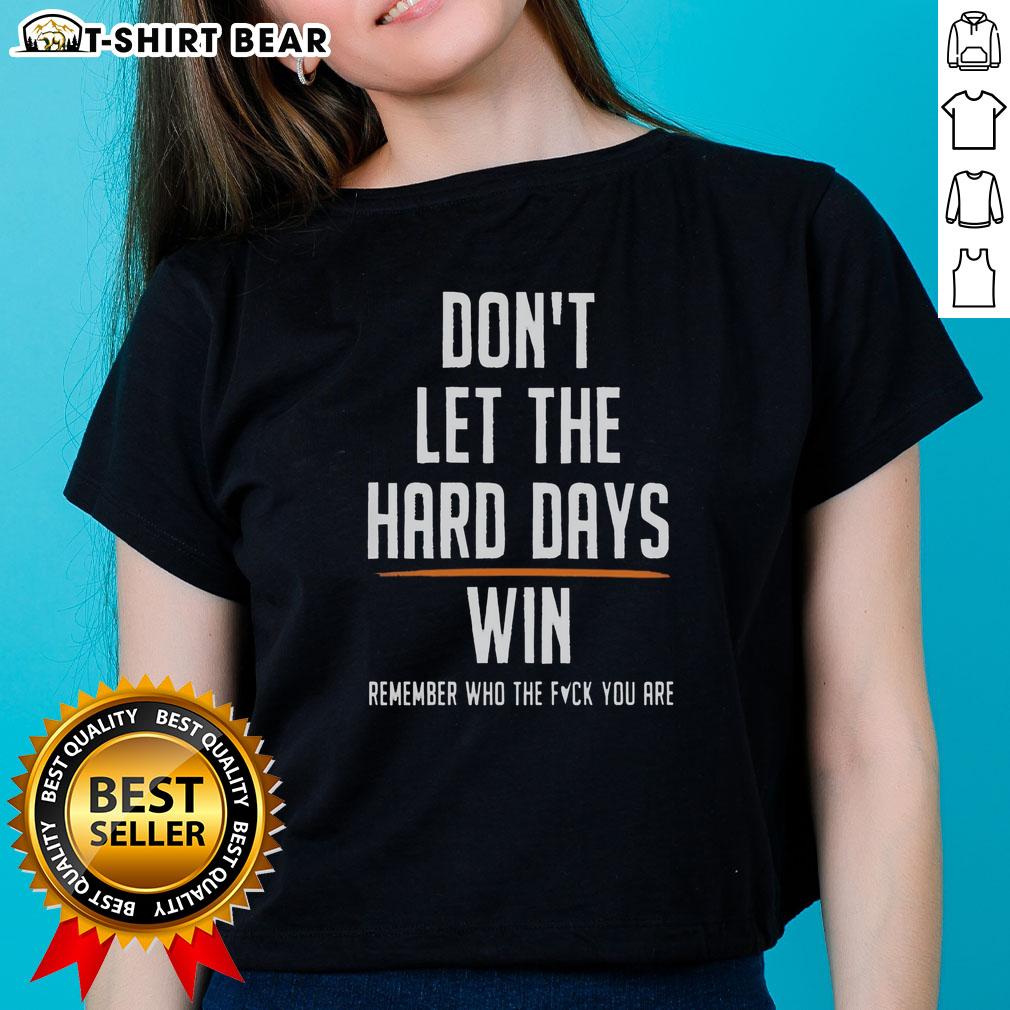 Top Don'T Let The Hard Days Win Remember Who The Fuck You Are Ladies Tee Top Don't Let The Hard Days Win Ladies Tee, empowering message shirt for women, motivational apparel.