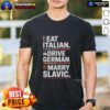 Top Eat Italian Drive German Marry Slavic Balkan Wife Europe Car T-Shirt design featuring colorful graphics and bold text.
