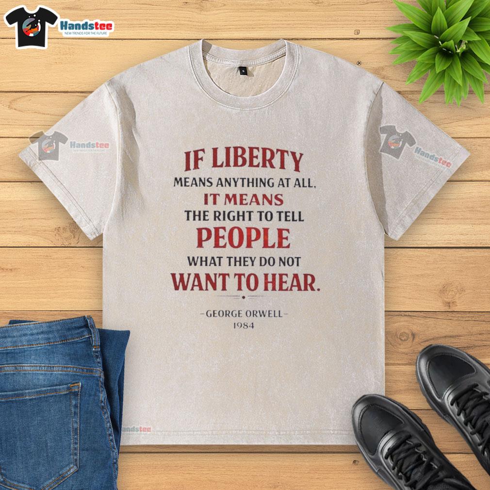 top-george-orwell-if-liberty-means-anything-it-means-to-tell-people-what-they-do-not-want-to-hear-washed-t-shirt Alt Text: Top George Orwell quote on liberty printed on a washed t-shirt: 'If liberty means anything...'
