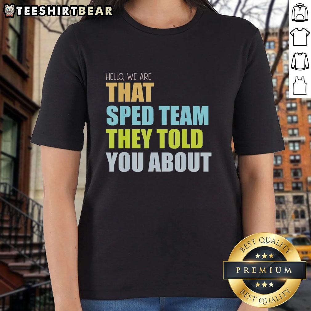 top-hello-we-are-that-sped-team-they-told-you-about-teacher-ladies-tee Top Hello We Are That Sped Team Teacher Ladies Tee featuring a fun design for special education teachers.