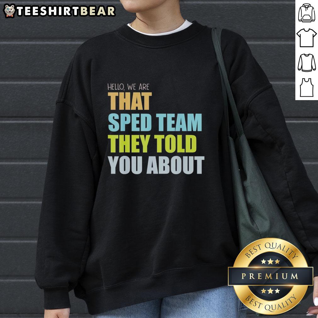 top-hello-we-are-that-sped-team-they-told-you-about-teacher-sweatshirt Teacher sweatshirt featuring 'Hello, We Are That Sped Team They Told You About' design, perfect for special education teachers.