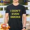 Top I Don't Even Smoke T-Shirt featuring a humorous graphic, perfect for casual wear and making a statement.