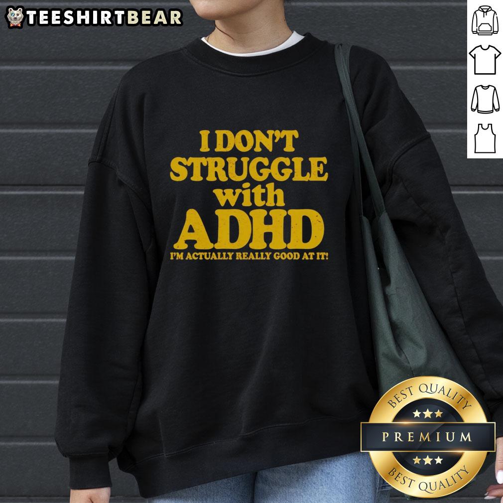 top-i-dont-struggle-with-adhd-im-actually-really-good-at-it-sweatshirt Colorful sweatshirt with 'I Dont Struggle with ADHD, Im Actually Really Good at It' text, perfect for ADHD awareness.