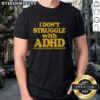 Top 'I Dont Struggle with ADHD, Im Actually Really Good At It' T-Shirt showcasing a stylish and empowering design.