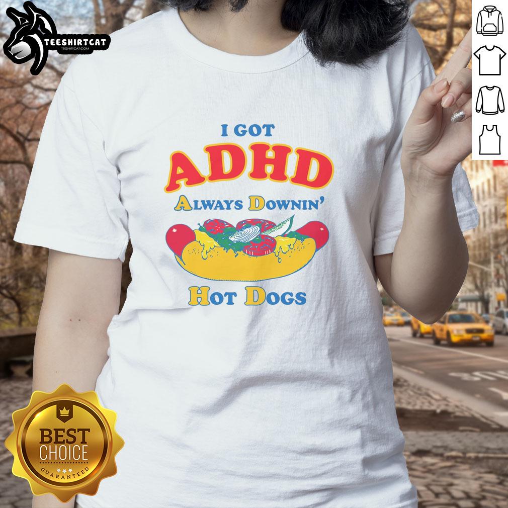 top-i-got-adhd-always-downin-hot-dogs-ladies-tee Top I Got ADHD Always Downin Hot Dogs Ladies Tee - Fun graphic tee for women celebrating ADHD and love for hot dogs.