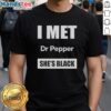 Top I Met Dr Pepper She's Black T-Shirt featuring vibrant graphic design and stylish fit for fans of the beverage.